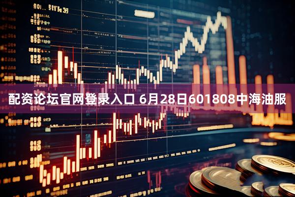 配资论坛官网登录入口 6月28日601808中海油服