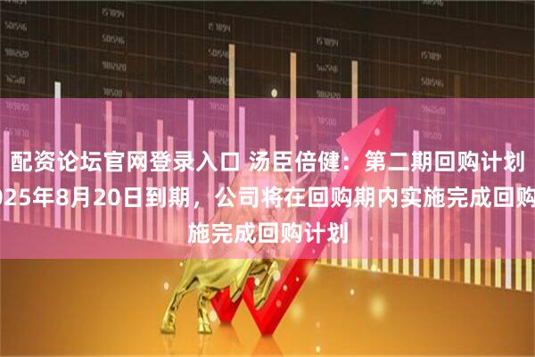 配资论坛官网登录入口 汤臣倍健：第二期回购计划于2025年8月20日到期，公司将在回购期内实施完成回购计划